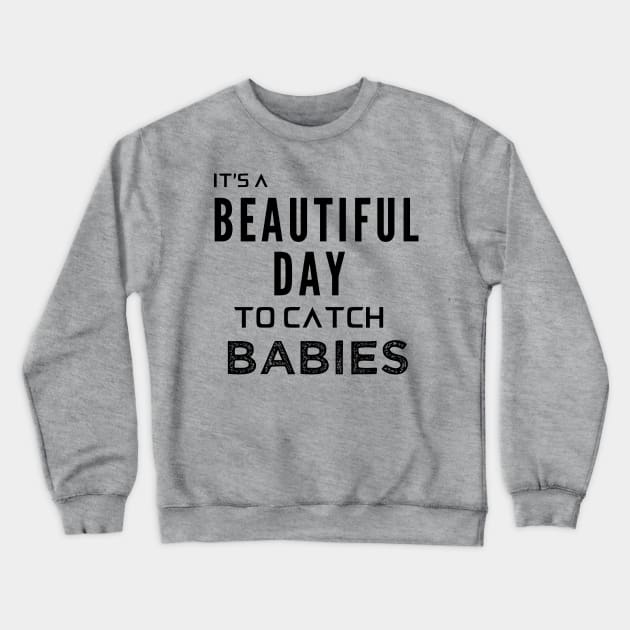 Its a Beautiful Day to Catch Babies Crewneck Sweatshirt by Oddities Outlet